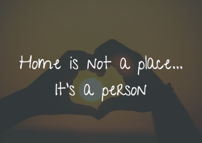 Home Is Not A Place – It’s A Person