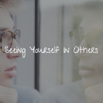 What If Everyone You Meet Is The Embodiment Of Some Aspect Of You? Seeing yourself in others
