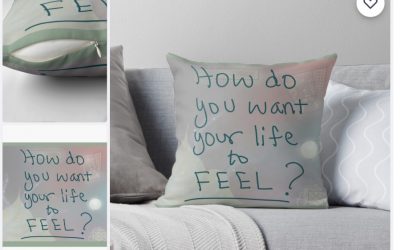 Featured Art At Our Redbubble Store – How Do You Want Your Life To Feel?